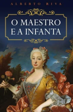 Porto Editora O Maestro e a Infanta de Alberto Riva^ Romance Histórico