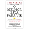 Oficina Do Livro O Melhor Está para Vir de Tim Vieira - Encontrar um Propósito, Manter o Foco e Criar Impacto no Trabalho e na Vida^ Desenvolvimento Pessoal