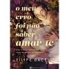 Manuscrito O Meu Erro Foi Não Saber Amar-te de Filipe Bacelo^ Romance