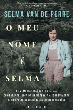Vogais O Meu Nome é Selma de Selma van de Perre - As Memórias Marcantes de uma Combatente Judia da Resistência e Sobrevivente do Campo de Concentração de Ravensbrück^ História E Política
