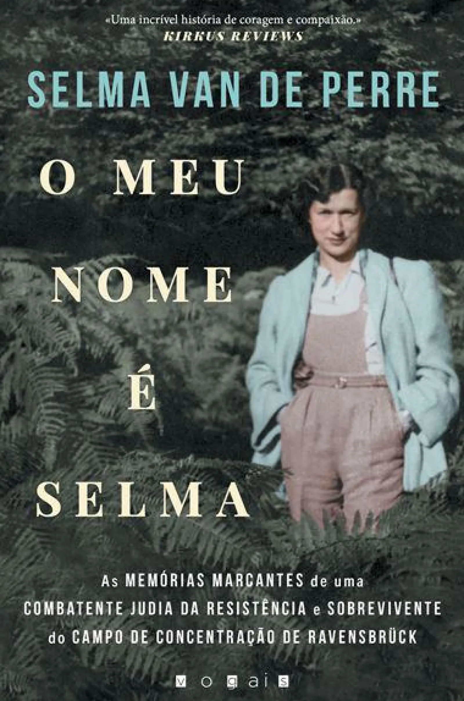 Vogais O Meu Nome é Selma de Selma van de Perre - As Memórias Marcantes de uma Combatente Judia da Resistência e Sobrevivente do Campo de Concentração de Ravensbrück^ História E Política