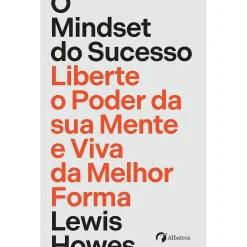 Albatroz O Mindset do Sucesso - Liberte o Poder da sua Mente e Viva da Melhor Forma de Lewis Howes^ Desenvolvimento Pessoal