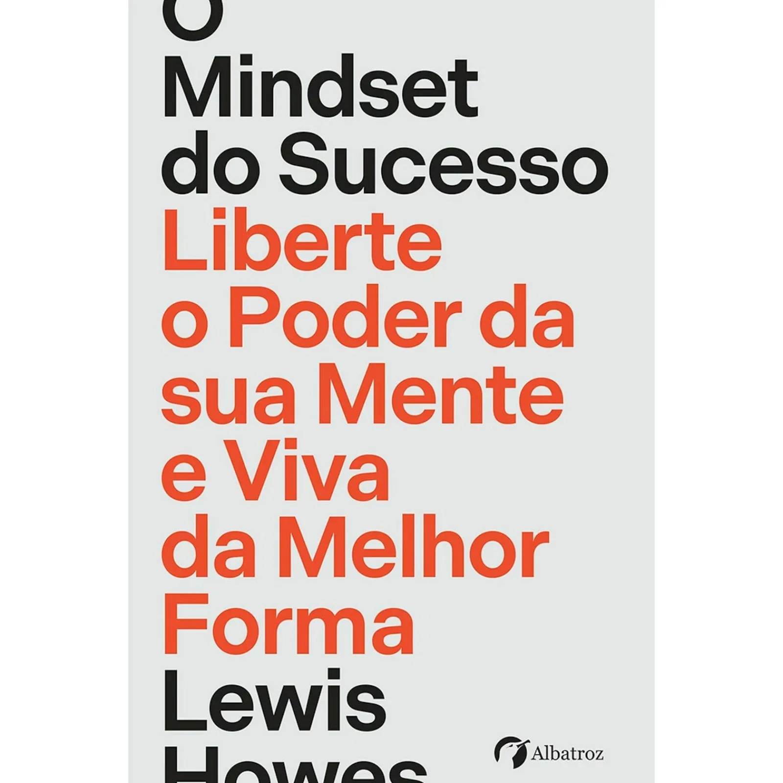 Albatroz O Mindset do Sucesso - Liberte o Poder da sua Mente e Viva da Melhor Forma de Lewis Howes^ Desenvolvimento Pessoal