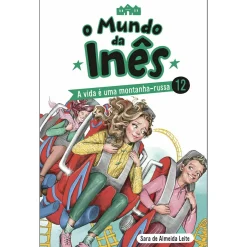 Porto Editora O Mundo da Inês - A Vida é uma Montanha-russa de Sara de Almeida Leite de Sara de Almeida Leite^ Coleções Juvenis