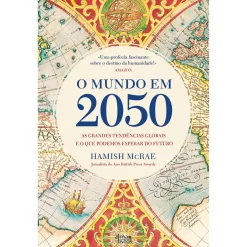 Alma Dos Livros O Mundo em 2050 de Hamish McRae - As Grandes Tendências Globais e o que Podemos Esperar do Futuro^ História E Política