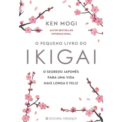 Presença O Pequeno Livro do Ikigai de Ken Mogi^ Desenvolvimento Pessoal
