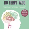 Nascente O Poder Curativo do Nervo Vago de Stanley Rosenberg - Exercícios para Combater a Ansiedade, a Depressão, os Traumas e as Fobias^ Saúde E Bem Estar