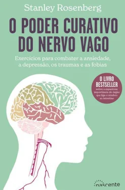 Nascente O Poder Curativo do Nervo Vago de Stanley Rosenberg - Exercícios para Combater a Ansiedade, a Depressão, os Traumas e as Fobias^ Saúde E Bem Estar
