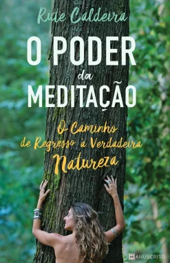 Manuscrito O Poder da Meditação de Rute Caldeira - O Caminho de Regresso à Verdadeira Natureza^ Desenvolvimento Pessoal