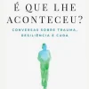 Nascente O que é que lhe Aconteceu? de Bruce D. Perry e Oprah Winfrey - Conversas Sobre Trauma, Resiliência e Cura^ Desenvolvimento Pessoal