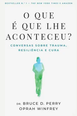 Nascente O que é que lhe Aconteceu? de Bruce D. Perry e Oprah Winfrey - Conversas Sobre Trauma, Resiliência e Cura^ Desenvolvimento Pessoal