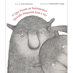 Fábula O que Fazem os Sentimentos Quando Ninguém Está a Ver de Tina Oziewicz O Que^ Literatura Infantil