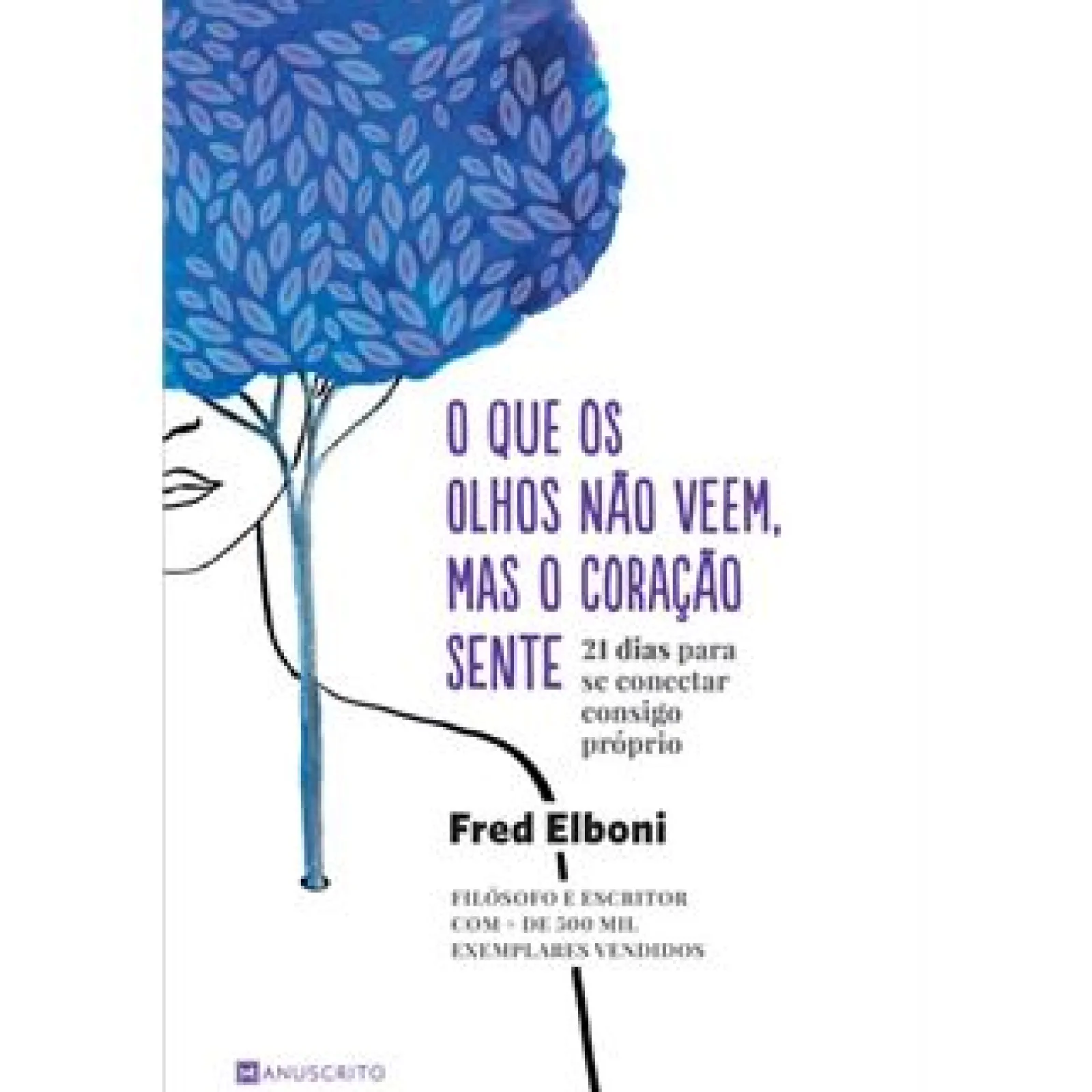 Manuscrito O que os Olhos Não Veem, Mas o Coração Sente de Fred Elboni - 21 Dias para Se Conectar Consigo Próprio^ Desenvolvimento Pessoal