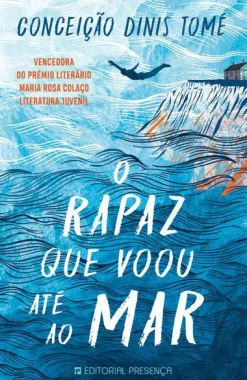 Presença O Rapaz que Voou Até ao Mar de Conceição Dinis Tomé^ Literatura Juvenil