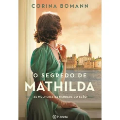 Planeta O Segredo de Mathilda - as Mulheres da Herdade do Leão de Corina Bomann^ Romance Histórico