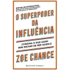 Presença O Superpoder da Influência de Zoe Chance - Consiga o que Quer sem Deixar de Ser Quem é^ Desenvolvimento Pessoal