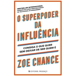 Presença O Superpoder da Influência de Zoe Chance - Consiga o que Quer sem Deixar de Ser Quem é^ Desenvolvimento Pessoal