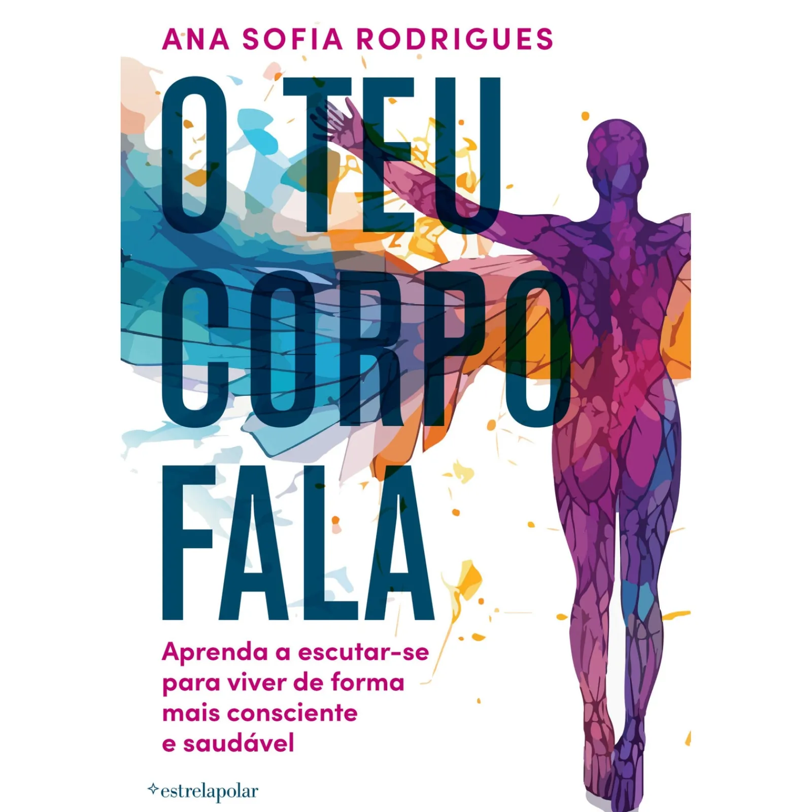 Estrela Polar O Teu Corpo Fala de Ana Sofia Rodrigues - Aprenda a Escutar-se para Viver de Forma Mais Consciente e Saudável^ Saúde E Bem Estar