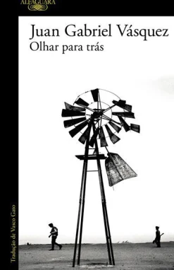 Alfaguara Portugal Olhar para Trás de Juan Gabriel Vásquez^ Romance