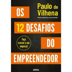 Arena Pt Os 12 Desafios do Empreendedor de Paulo de Vilhena^ Técnicos