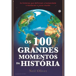 Clube Do Autor Os 100 Grandes Momentos da História de Neil Oliver^ História E Política