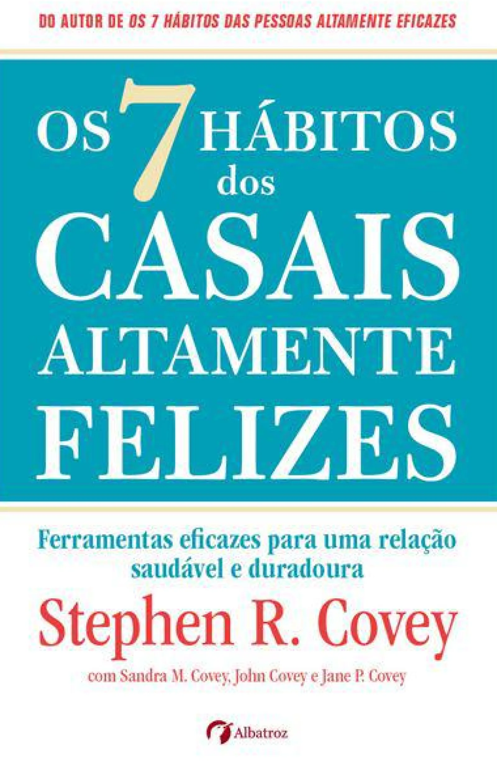Albatroz Os 7 Hábitos dos Casais Altamente Felizes de Stephen R. Covey, Sandra M. Covey, John M. R. Covey e Jane Covey - Ferramentas Eficazes para uma Relação Saudável e Duradoura^ Desenvolvimento Pessoal