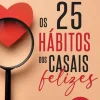 Manuscrito Os 25 Hábitos dos Casais Felizes de Cláudia Morais^ Desenvolvimento Pessoal