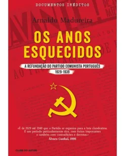Clube Do Autor Os Anos Esquecidos de Arnaldo Madureira - A Refundação do Partido Comunista Português 1929 - 1939^ História E Política