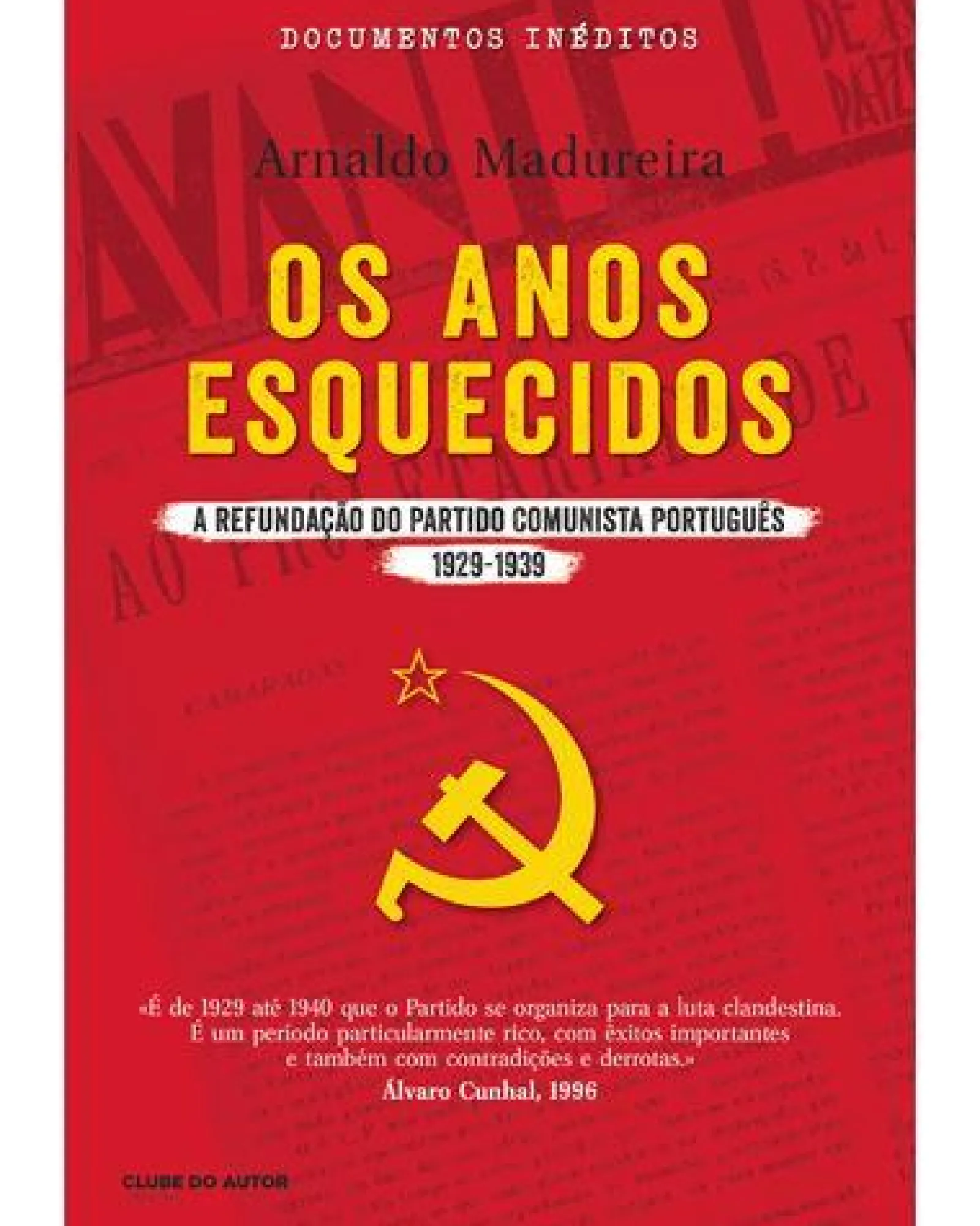 Clube Do Autor Os Anos Esquecidos de Arnaldo Madureira - A Refundação do Partido Comunista Português 1929 - 1939^ História E Política