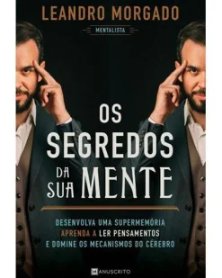 Manuscrito Os Segredos da sua Mente de Leandro Morgado - Desenvolva uma Supermemória, Aprenda a Ler Pensamentos e Domine os Mecanismos do Cérebro^ Desenvolvimento Pessoal
