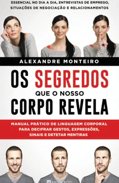 Manuscrito Os Segredos que o Nosso Corpo Revela de Alexandre Monteiro - Manual Prático de Linguagem Corporal para Decifrar Gestos, Expressões, Sinais e Detetar Mentiras^ Desenvolvimento Pessoal