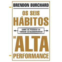 Lua De Papel Os Seis Hábitos de Alta Performance de Brendon Burchard - Como as Pessoas Se Tornam Extraordinárias^ Desenvolvimento Pessoal