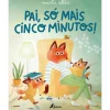Fábula Pai, Só Mais Cinco Minutos! de Marta Altés^ Literatura Infantil