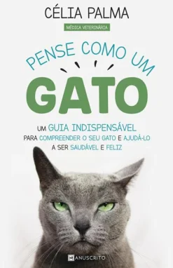 Manuscrito Pense Como um Gato de Célia Palma - Um Guia Indispensável para Compreender o seu Gato e Ajudá-lo a Ser Saudável e Feliz^ Saúde E Bem Estar