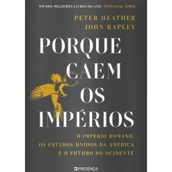 Presença Porque Caem os Impérios de Peter Heather e John Rapley - O Império Romano, os Estados Unidos da América e o Futuro do Ocidente^ História E Política