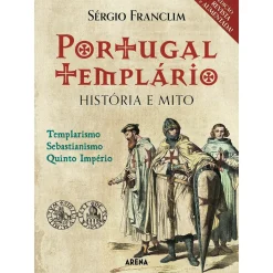 Arena Portugal Templário: História e Mito (Edição Revista e Aumentada) de Sérgio Franclim^ História E Política