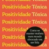 Nascente Positividade Tóxica de Whitney Goodman^ Desenvolvimento Pessoal