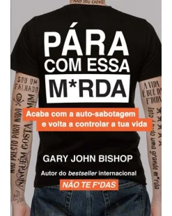 Lua De Papel Pára com Essa M*rda de Gary John Bishop - Acaba com a Auto-sabotagem e Volta a Controlar a Tua Vida^ Desenvolvimento Pessoal