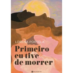 Manuscrito Primeiro Eu Tive de Morrer de Lorena Portela^ Romance