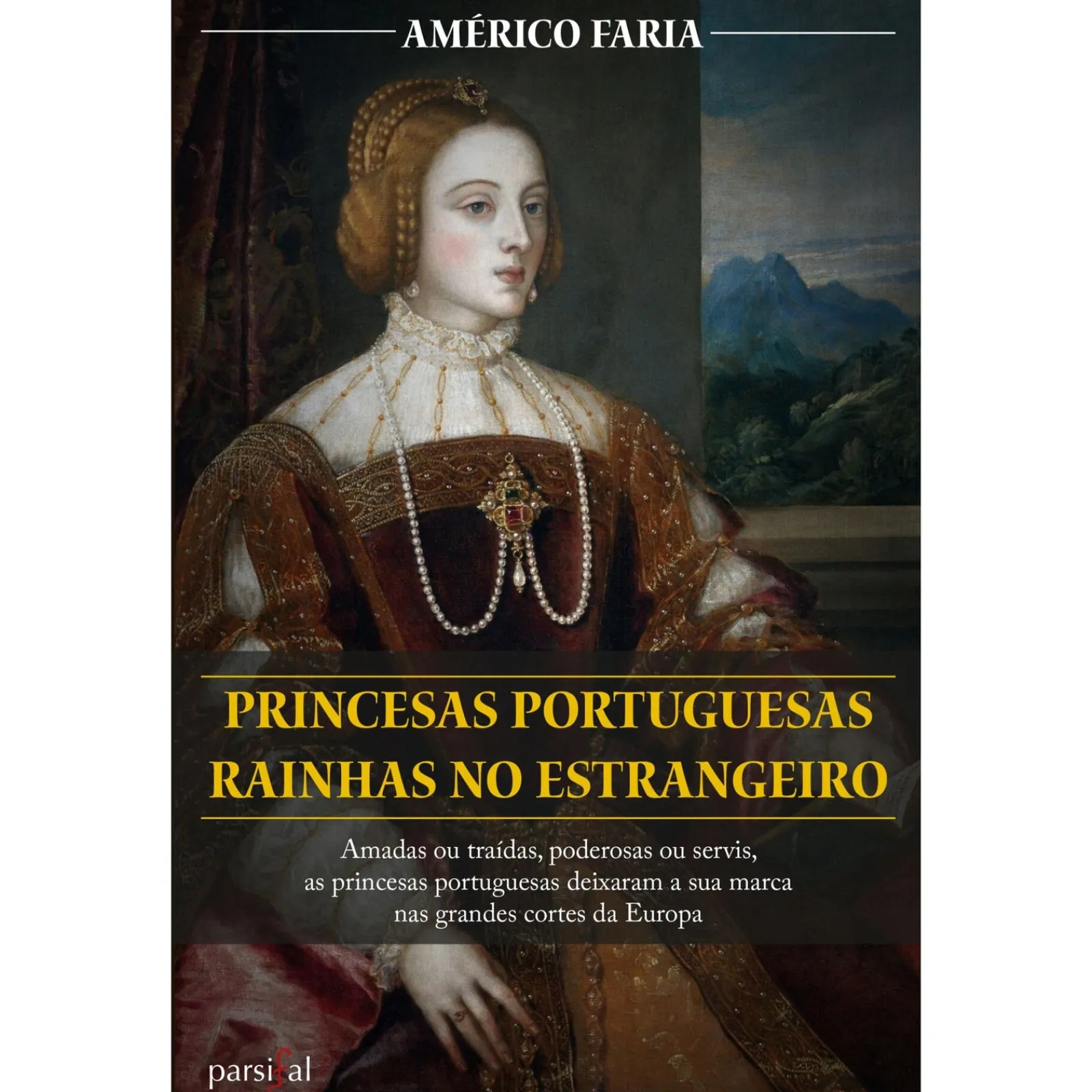 Parsifal Princesas Portuguesas Rainhas no Estrangeiro de Américo Faria^ História E Política