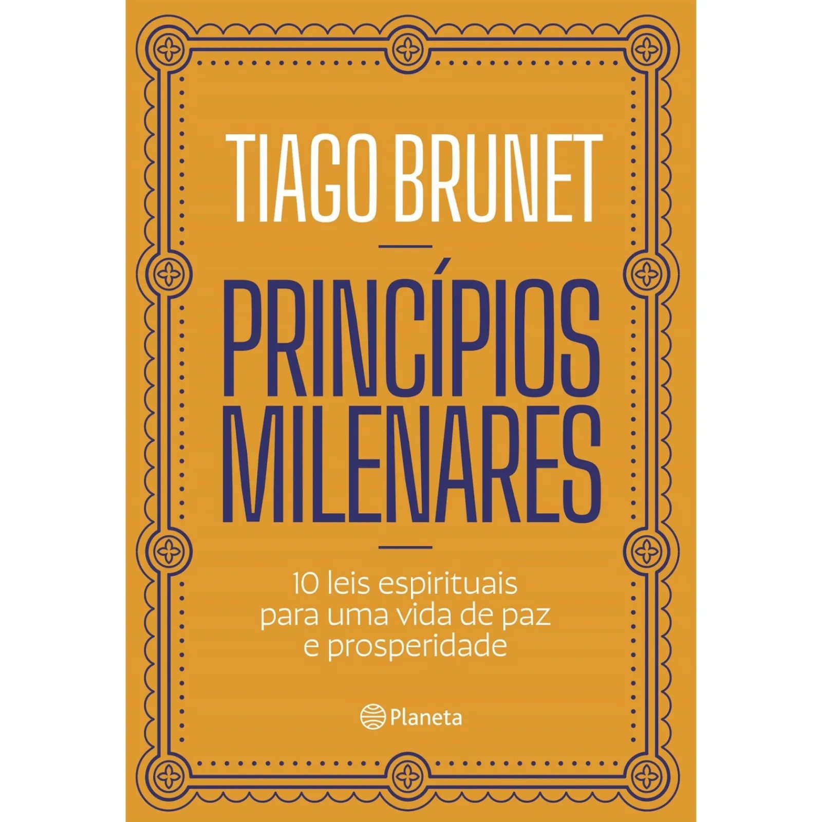 Planeta Princípios Milenares de Tiago Brunet - 10 Leis Espirituais para uma Vida de Paz e Prosperidade^ Desenvolvimento Pessoal