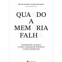 Manuscrito Quando a Memória Falha de Belina Nunes e Álvaro Machado - Compreender, Prevenir e Tratar a Doença de Alzheimer e Outras Demências^ Saúde E Bem Estar