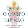 Ideias De Ler Quando o Corpo Diz Não de Gabor Maté Aprenda a Reconhecer o Impacto da Ligação Corpo-mente na Prevenção e Cura da Doença^ Saúde E Bem Estar