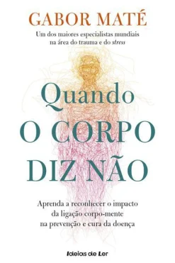 Ideias De Ler Quando o Corpo Diz Não de Gabor Maté Aprenda a Reconhecer o Impacto da Ligação Corpo-mente na Prevenção e Cura da Doença^ Saúde E Bem Estar