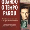 Vogais Quando o Tempo Parou de Ariana Neumann - Memórias do Meu Pai e do que Restou de Nós^ Vidas Reais