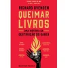 Presença Queimar Livros de Richard Ovenden - Uma História da Destruição do Saber^ História E Política