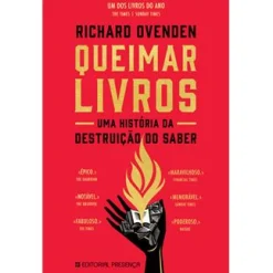 Presença Queimar Livros de Richard Ovenden - Uma História da Destruição do Saber^ História E Política