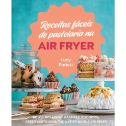 Casa Das Letras Receitas Fáceis de Pastelaria na Air Fryer de Lucy Parissi^ Culinária