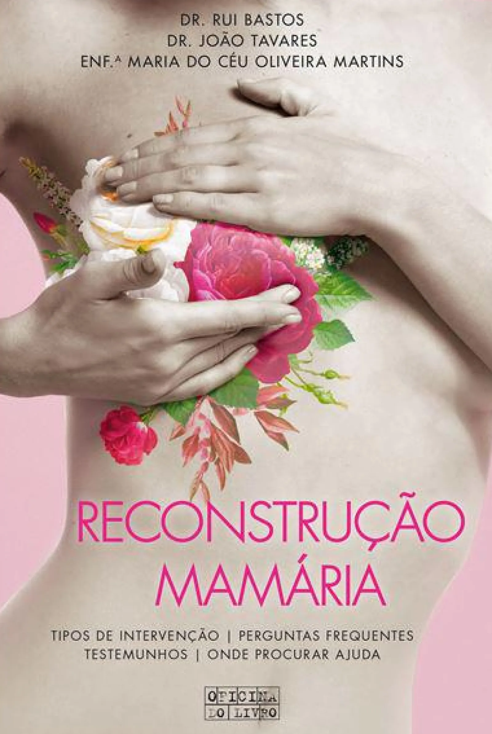 Oficina Do Livro Reconstrução Mamária de Dr. Rui Bastos, Dr. João Tavares e Enf.ª Maria do Céu Oliveira Martins - Tipos de Intervenção - Perguntas Frequentes - Testemunhos - Onde Procurar Ajuda^ Técnicos