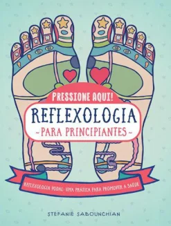 Marcador Reflexologia para Principiantes de Stefanie Sabounchian - Reflexologia Podal, uma Prática para Promover a Saúde^ Saúde E Bem Estar